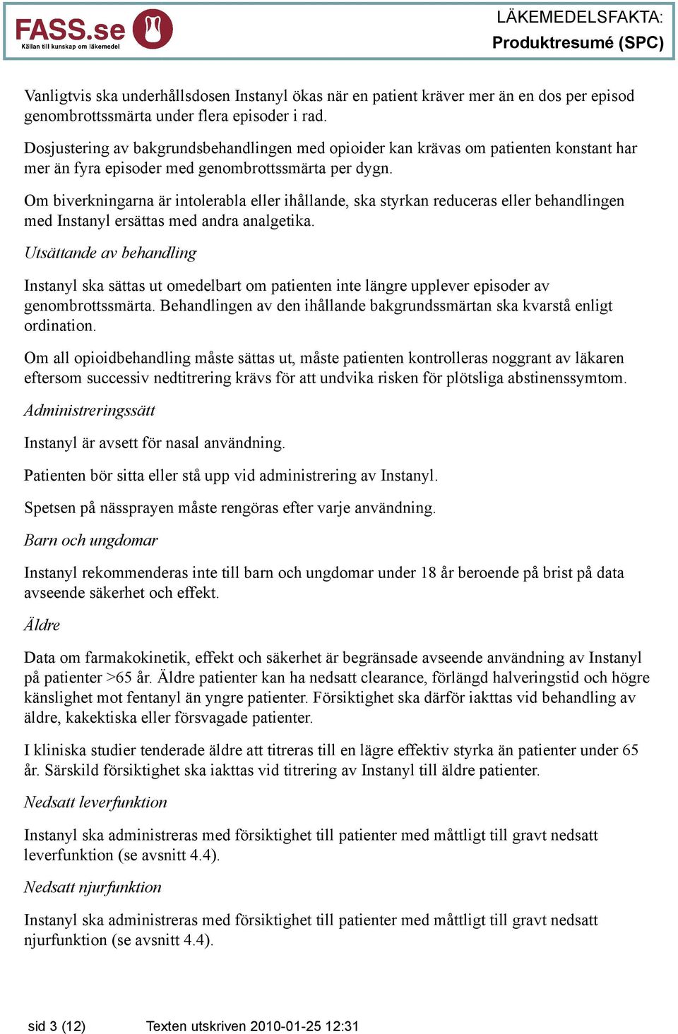 Om biverkningarna är intolerabla eller ihållande, ska styrkan reduceras eller behandlingen med Instanyl ersättas med andra analgetika.