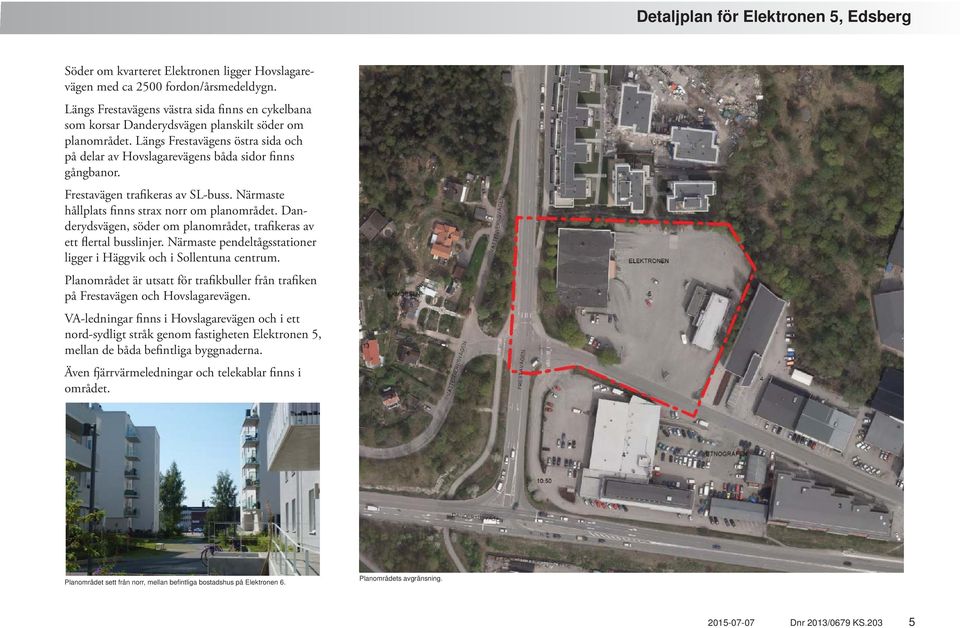 Danderydsvägen, söder om planområdet, trafikeras av ett flertal busslinjer. Närmaste pendeltågsstationer ligger i Häggvik och i Sollentuna centrum.