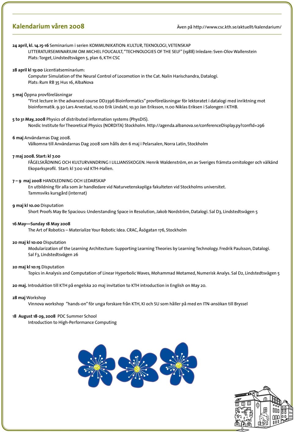 Lindstedtsvägen 5, plan 6, KTH CSC 28 april kl 13:00 Licentiatseminarium: Computer Simulation of the Neural Control of Locomotion in the Cat. Nalin Harischandra, Datalogi.