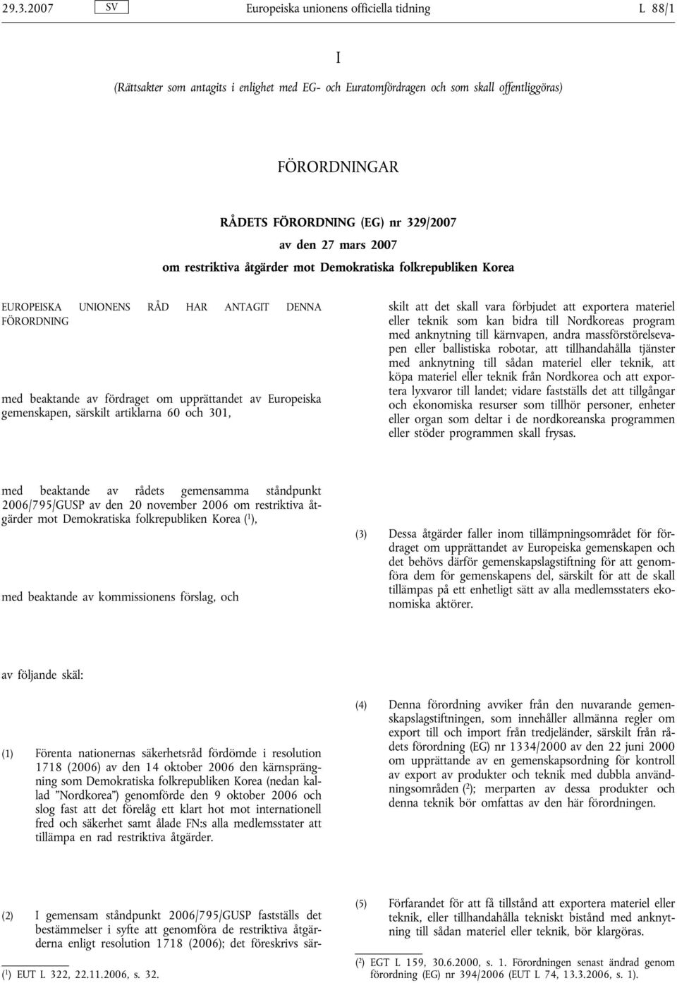 Europeiska gemenskapen, särskilt artiklarna 60 och 301, (2) I gemensam ståndpunkt 2006/795/GUSP fastställs det bestämmelser i syfte att genomföra de restriktiva åtgärderna enligt resolution 1718