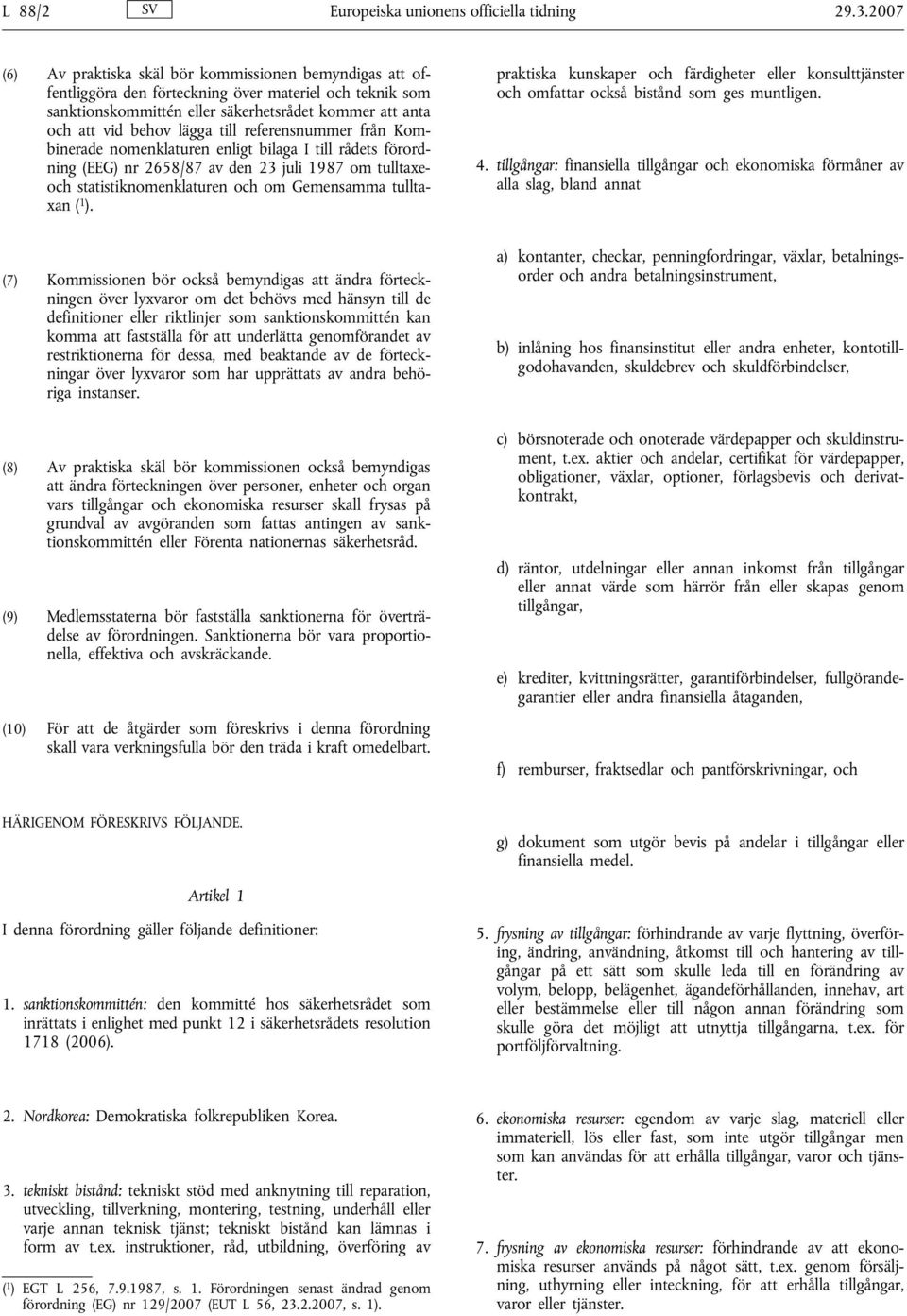 till referensnummer från Kombinerade nomenklaturen enligt bilaga I till rådets förordning (EEG) nr 2658/87 av den 23 juli 1987 om tulltaxeoch statistiknomenklaturen och om Gemensamma tulltaxan ( 1 ).