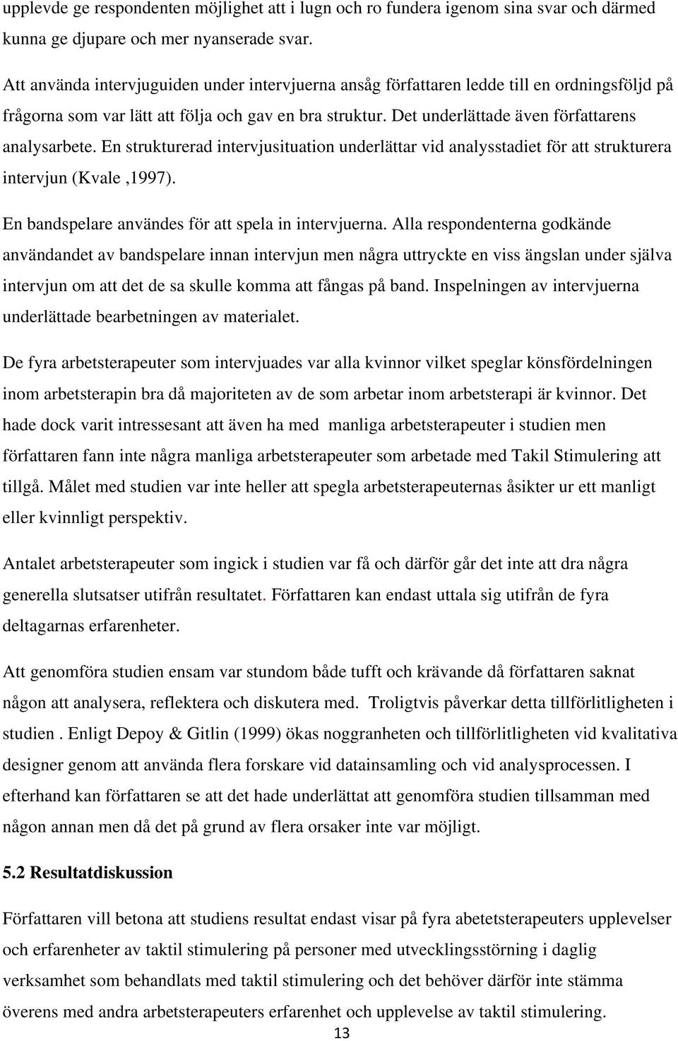 En strukturerad intervjusituation underlättar vid analysstadiet för att strukturera intervjun (Kvale,1997). En bandspelare användes för att spela in intervjuerna.