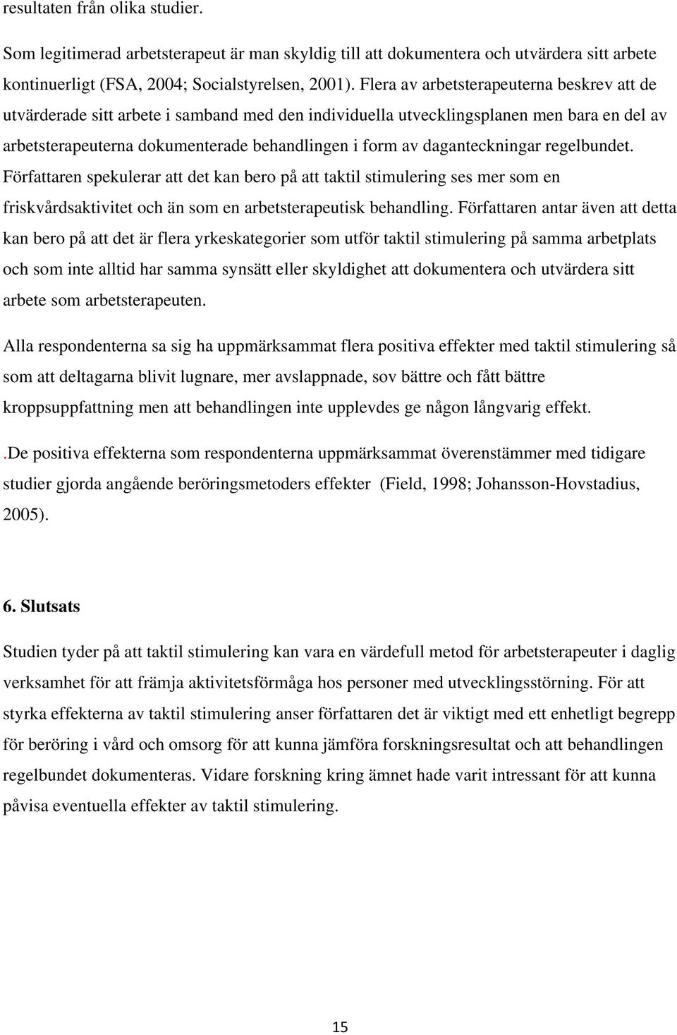 daganteckningar regelbundet. Författaren spekulerar att det kan bero på att taktil stimulering ses mer som en friskvårdsaktivitet och än som en arbetsterapeutisk behandling.