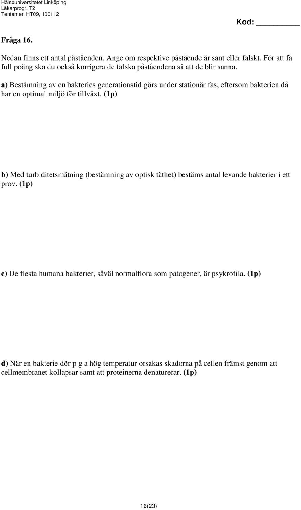 a) Bestämning av en bakteries generationstid görs under stationär fas, eftersom bakterien då har en optimal miljö för tillväxt.