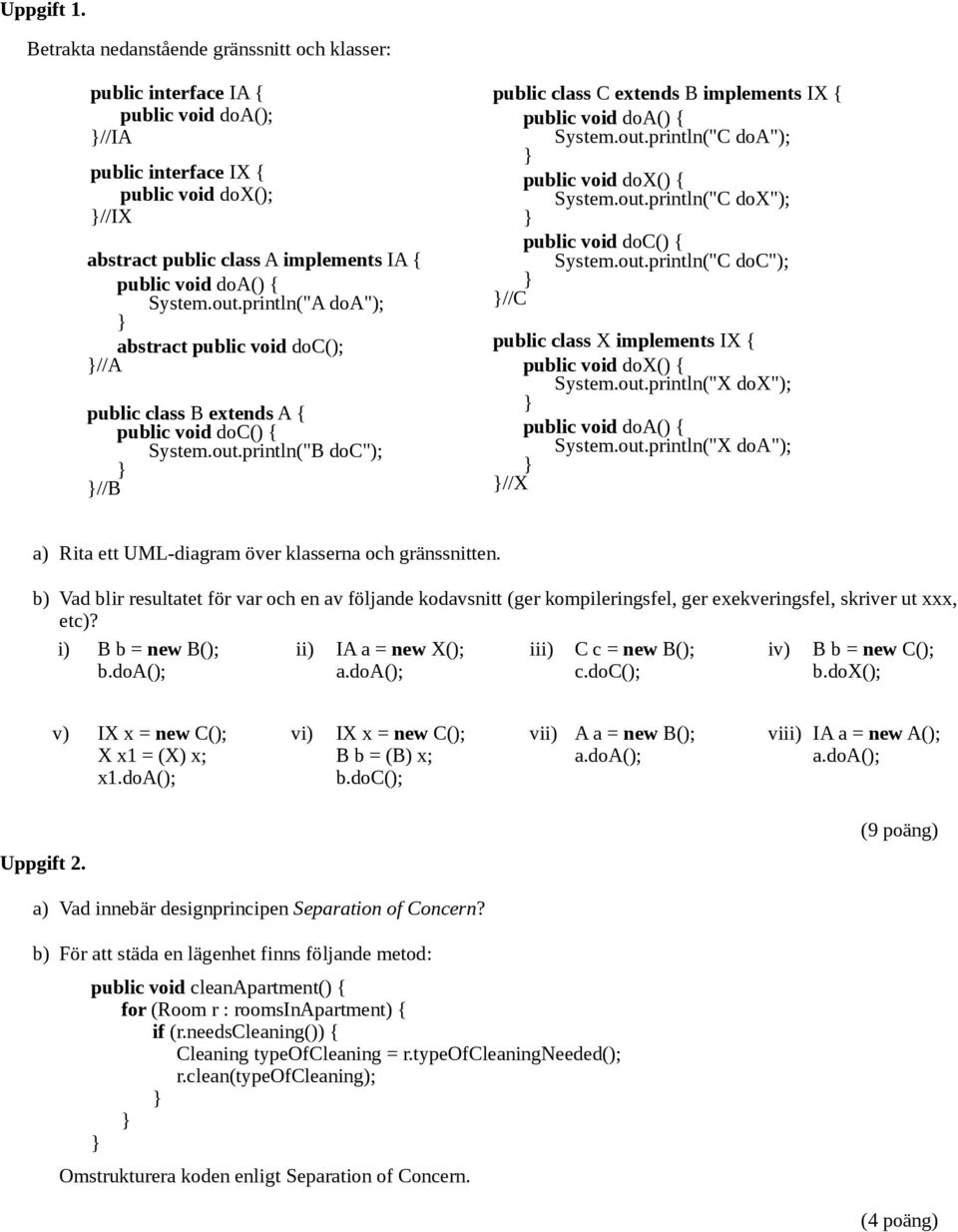 System.out.println("A doa"); abstract public void doc(); //A public class B extends A { public void doc() { System.out.println("B doc"); //B public class C extends B implements IX { public void doa() { System.