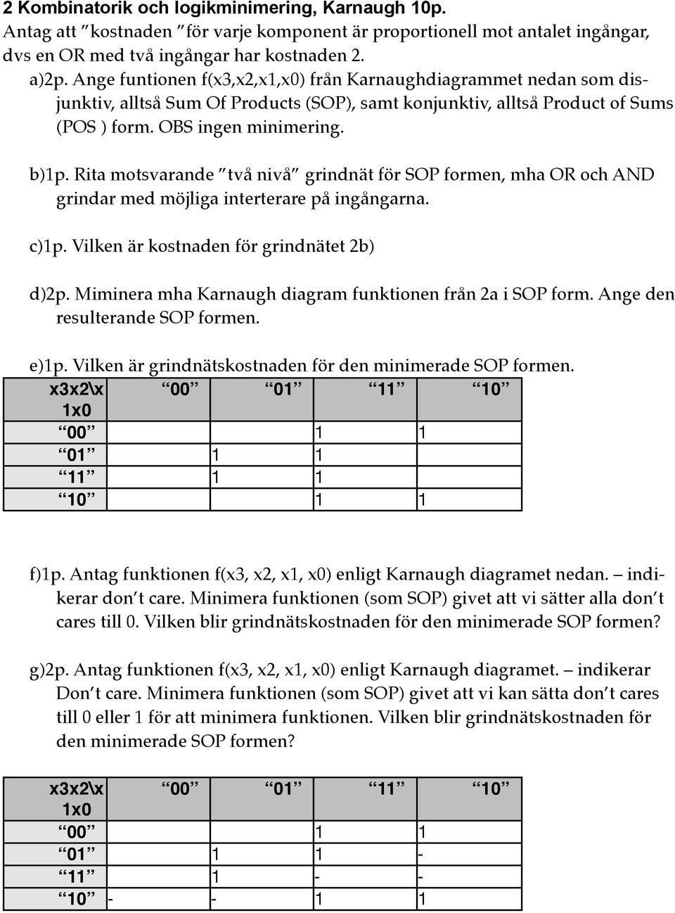 Rita motsvarande två nivå grindnät för SOP formen, mha OR och AND grindar med möjliga interterare på ingångarna. c)1p. Vilken är kostnaden för grindnätet 2b) d)2p.