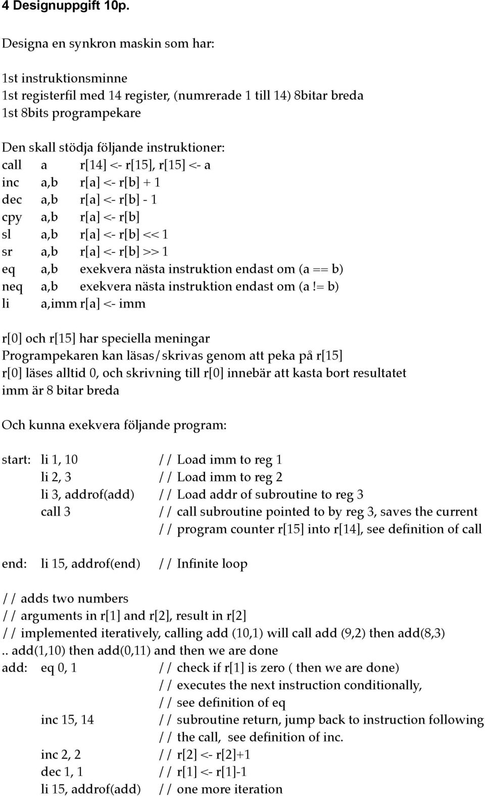 r[14] <- r[15], r[15] <- a inc! a,b! r[a] <- r[b] + 1 dec! a,b! r[a] <- r[b] - 1 cpy! a,b! r[a] <- r[b] sl! a,b! r[a] <- r[b] << 1 sr! a,b! r[a] <- r[b] >> 1 eq! a,b! exekvera nästa instruktion endast om (a == b) neq!