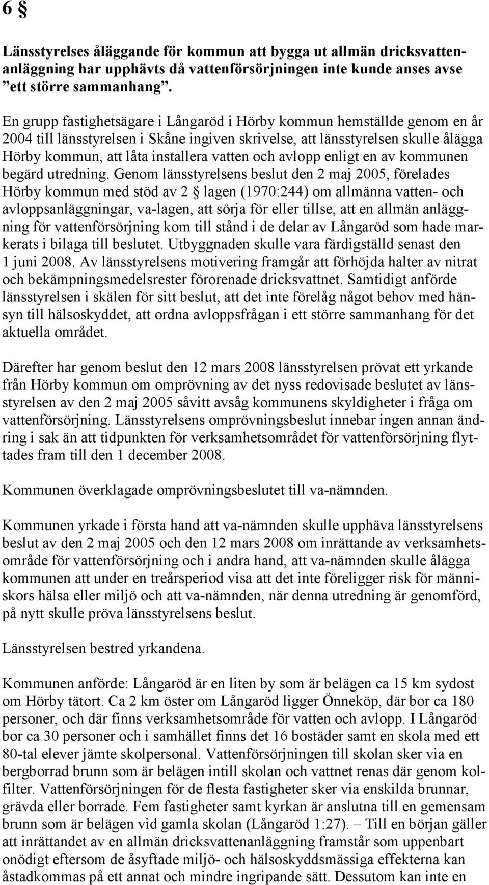 och avlopp enligt en av kommunen begärd utredning.