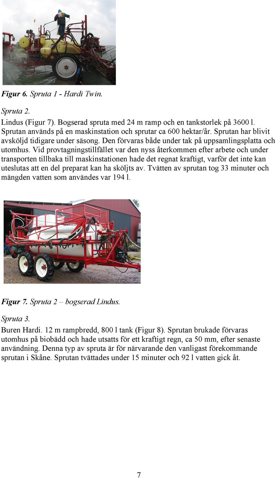 Vid provtagningstillfället var den nyss återkommen efter arbete och under transporten tillbaka till maskinstationen hade det regnat kraftigt, varför det inte kan uteslutas att en del preparat kan ha