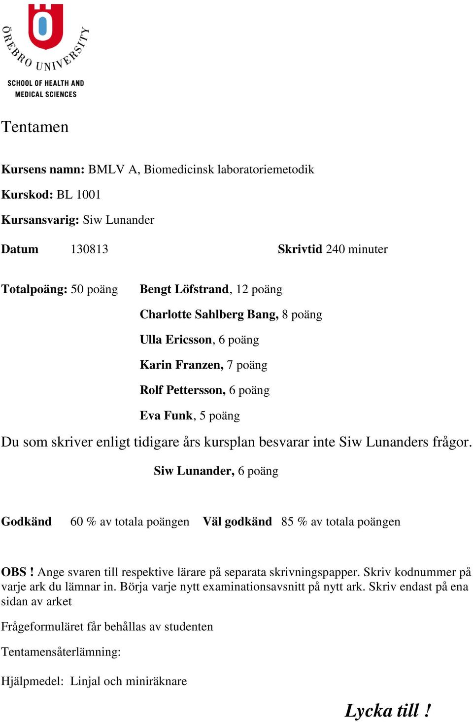 Siw Lunander, 6 poäng Godkänd 60 % av totala poängen Väl godkänd 85 % av totala poängen OBS! Ange svaren till respektive lärare på separata skrivningspapper.