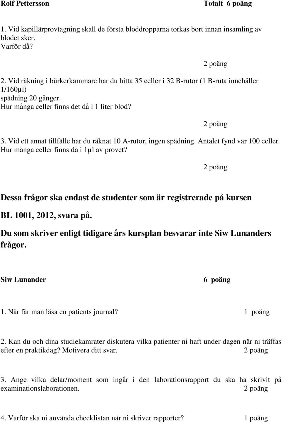 Antalet fynd var 100 celler. Hur många celler finns då i 1µl av provet? Dessa frågor ska endast de studenter som är registrerade på kursen BL 1001, 2012, svara på.