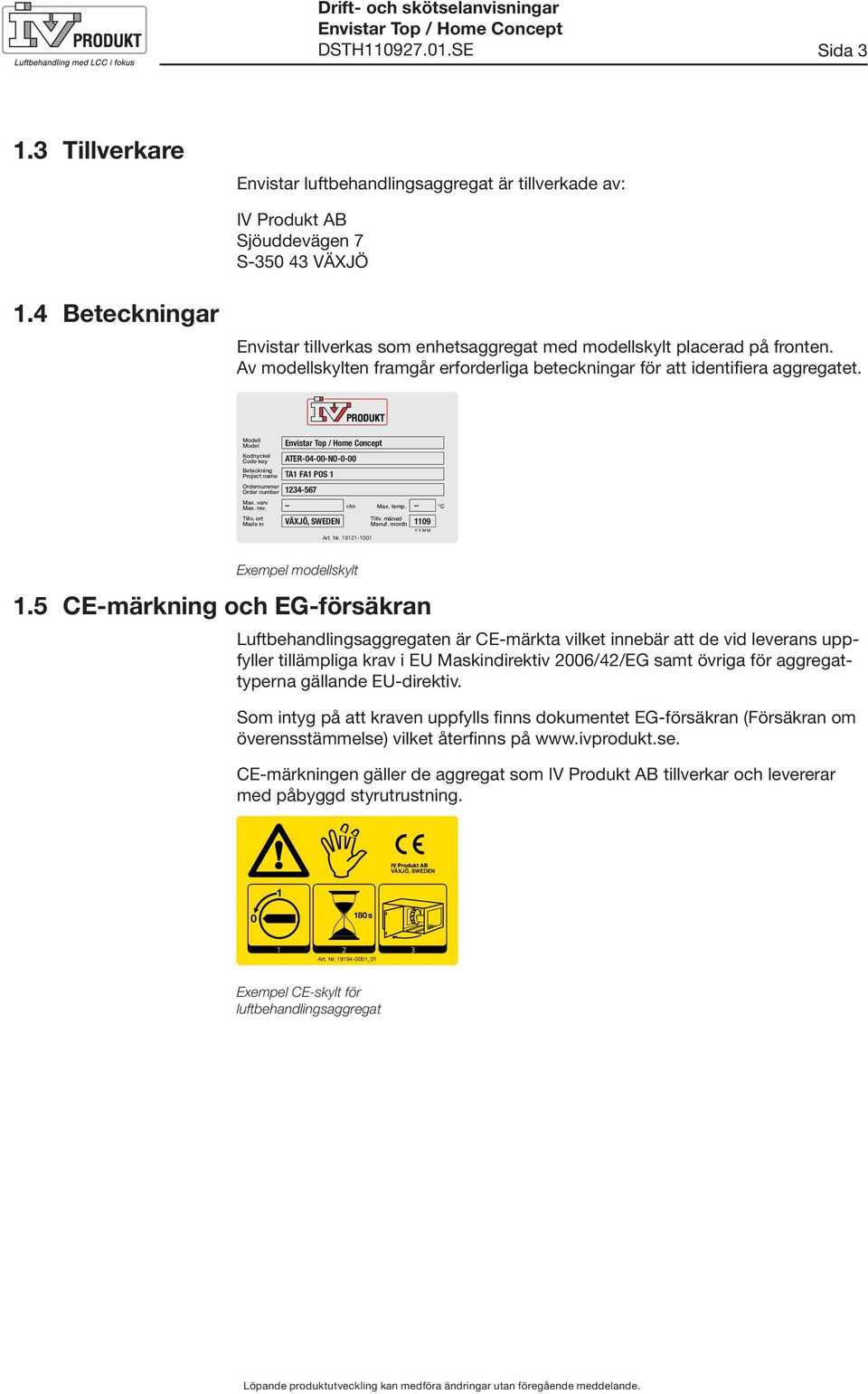 Modell Model Kodnyckel Code key ATER-04-00-NO-0-00 Beteckning Project name TA1 FA1 POS 1 Ordernummer Order number 1234-567 Max. varv Max. rev. r/m Max. temp. C Tillv. ort Tillv.