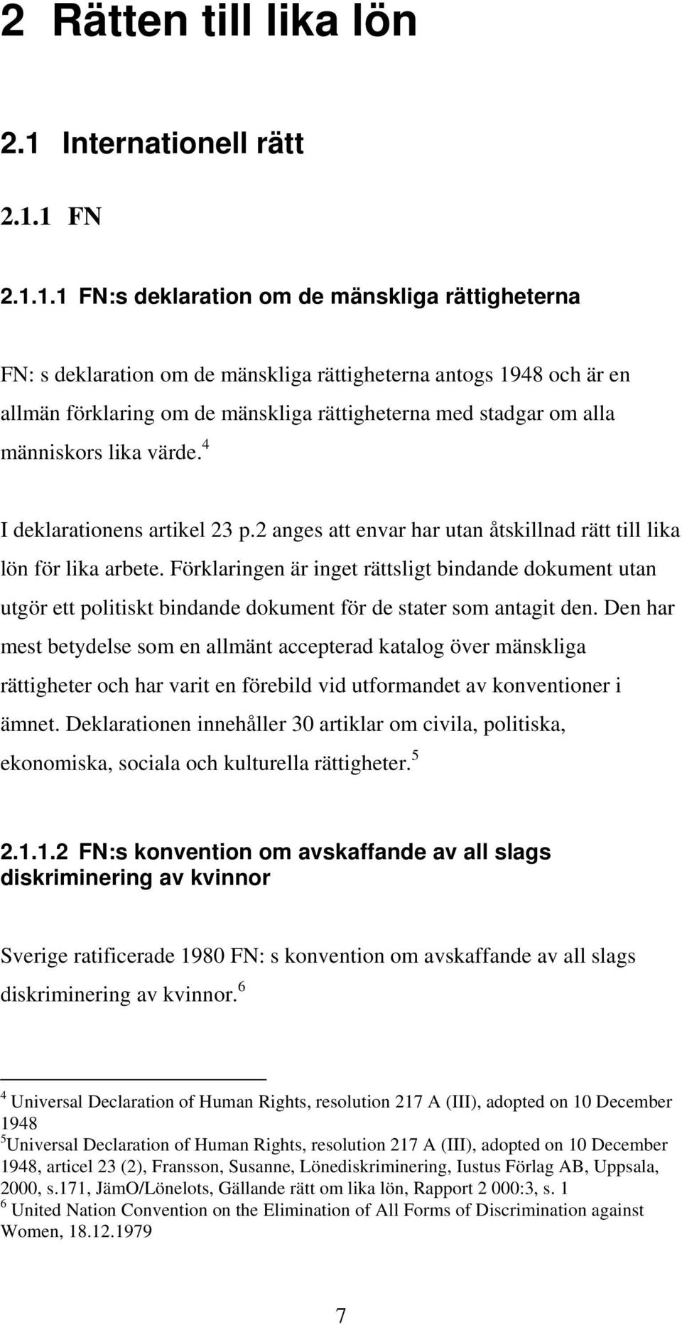 1 FN 2.1.1.1 FN:s deklaration om de mänskliga rättigheterna FN: s deklaration om de mänskliga rättigheterna antogs 1948 och är en allmän förklaring om de mänskliga rättigheterna med stadgar om alla