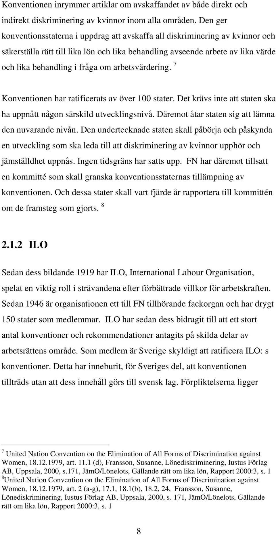 arbetsvärdering. 7 Konventionen har ratificerats av över 100 stater. Det krävs inte att staten ska ha uppnått någon särskild utvecklingsnivå. Däremot åtar staten sig att lämna den nuvarande nivån.