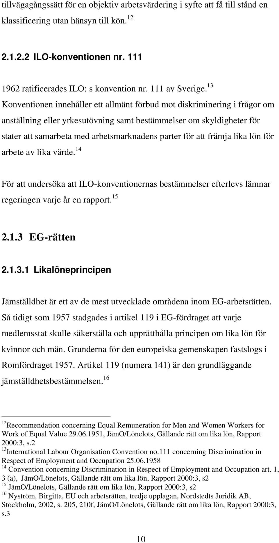 13 Konventionen innehåller ett allmänt förbud mot diskriminering i frågor om anställning eller yrkesutövning samt bestämmelser om skyldigheter för stater att samarbeta med arbetsmarknadens parter för