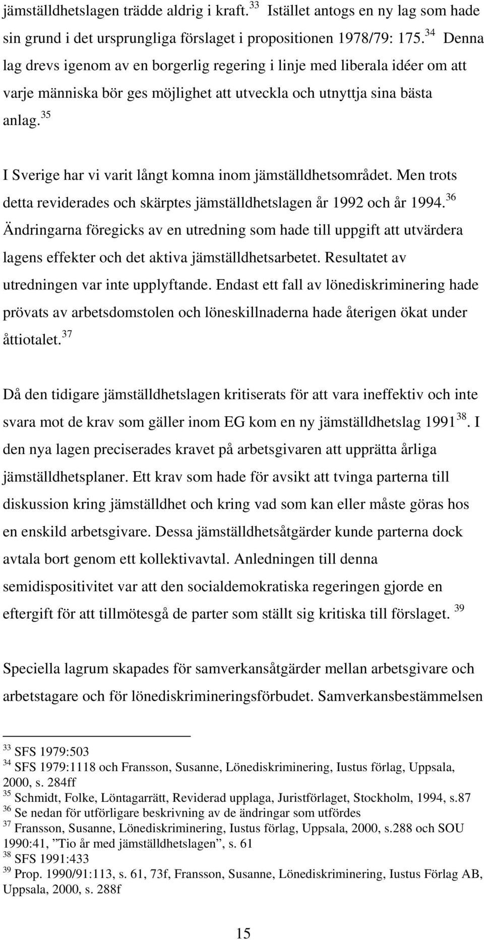 35 I Sverige har vi varit långt komna inom jämställdhetsområdet. Men trots detta reviderades och skärptes jämställdhetslagen år 1992 och år 1994.