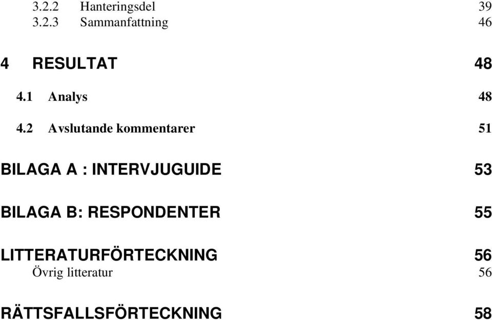 2 Avslutande kommentarer 51 BILAGA A : INTERVJUGUIDE 53