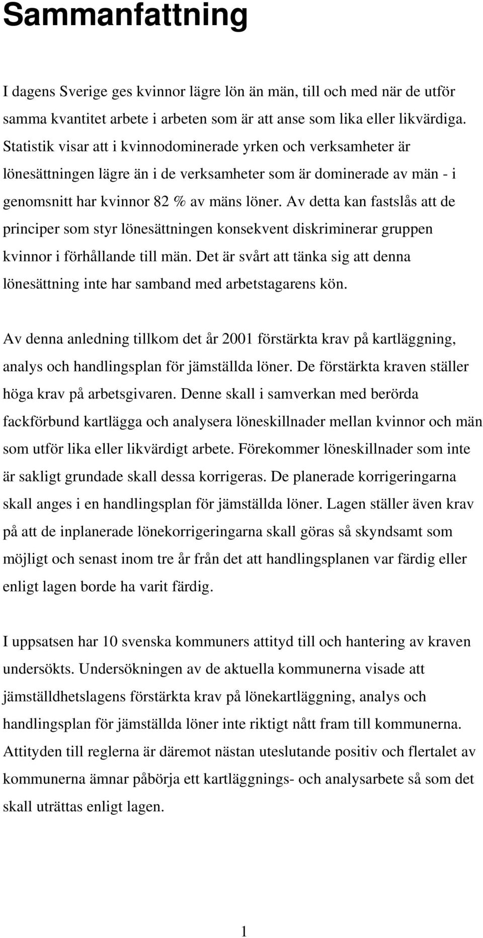 Av detta kan fastslås att de principer som styr lönesättningen konsekvent diskriminerar gruppen kvinnor i förhållande till män.