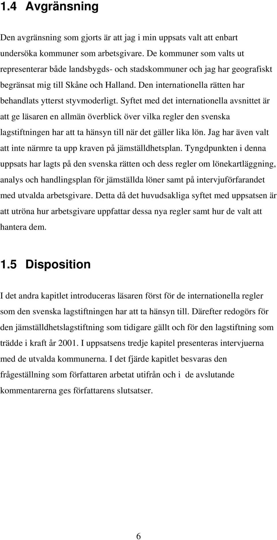 Syftet med det internationella avsnittet är att ge läsaren en allmän överblick över vilka regler den svenska lagstiftningen har att ta hänsyn till när det gäller lika lön.