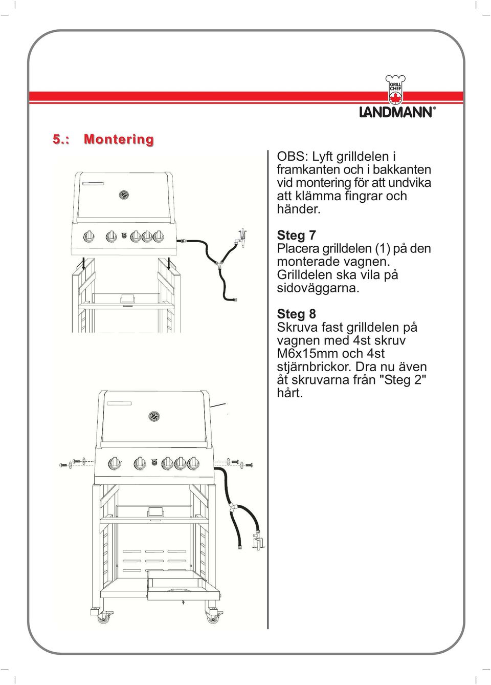 Steg 7 Placera grilldelen (1) på den monterade vagnen.