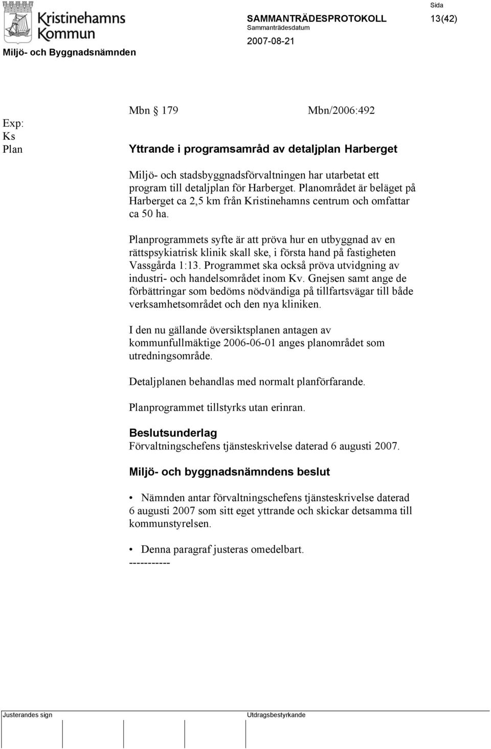 Planprogrammets syfte är att pröva hur en utbyggnad av en rättspsykiatrisk klinik skall ske, i första hand på fastigheten Vassgårda 1:13.