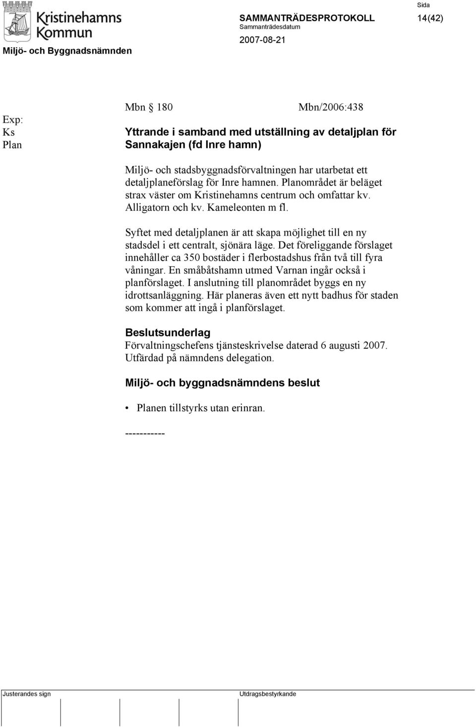 Syftet med detaljplanen är att skapa möjlighet till en ny stadsdel i ett centralt, sjönära läge. Det föreliggande förslaget innehåller ca 350 bostäder i flerbostadshus från två till fyra våningar.