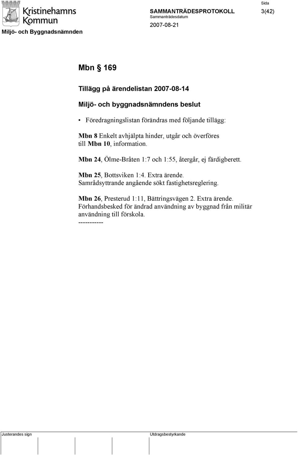 Mbn 24, Ölme-Bråten 1:7 och 1:55, återgår, ej färdigberett. Mbn 25, Bottsviken 1:4. Extra ärende.