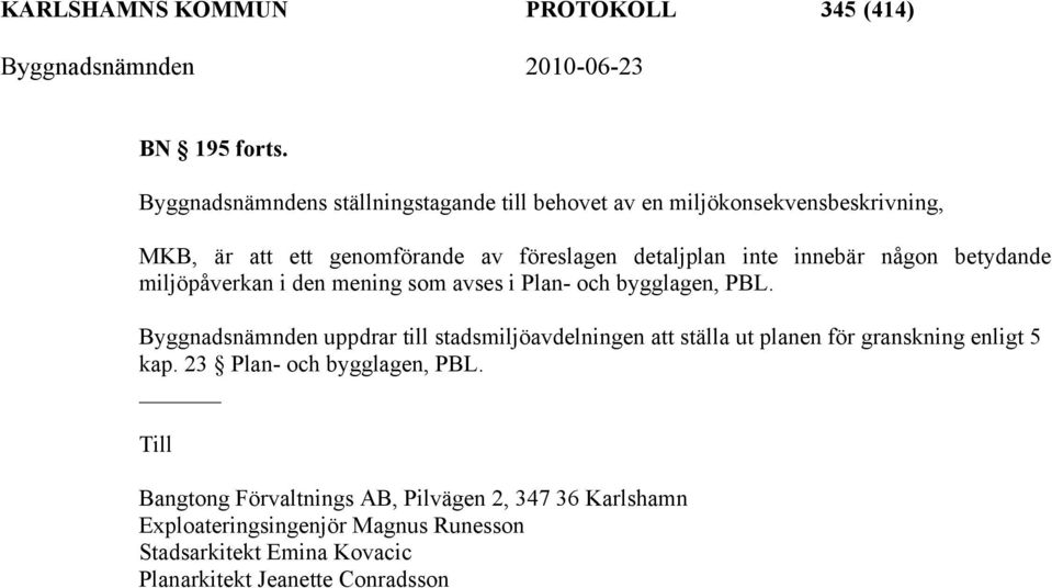 innebär någon betydande miljöpåverkan i den mening som avses i Plan- och bygglagen, PBL.