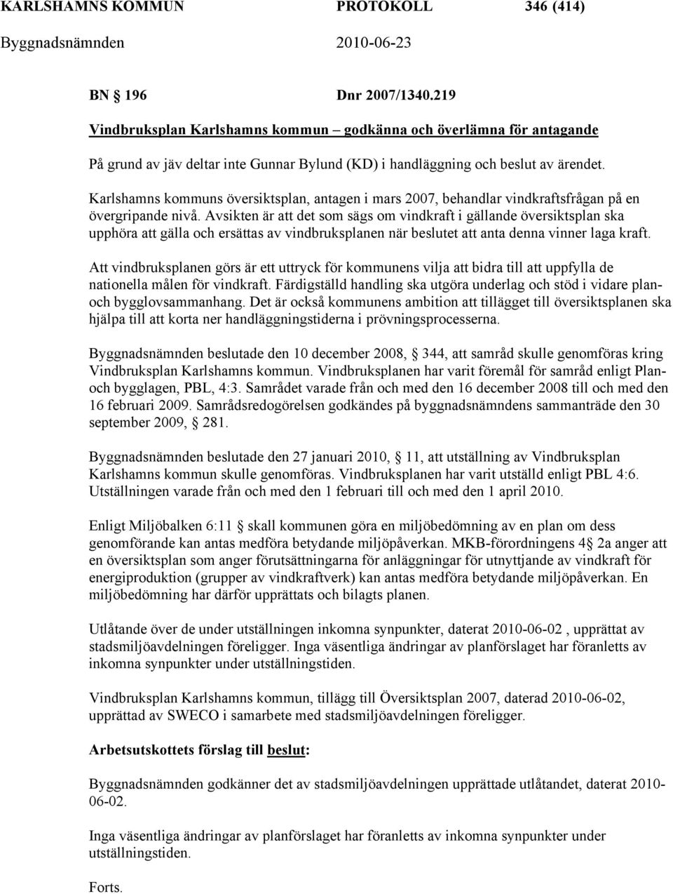 Karlshamns kommuns översiktsplan, antagen i mars 2007, behandlar vindkraftsfrågan på en övergripande nivå.