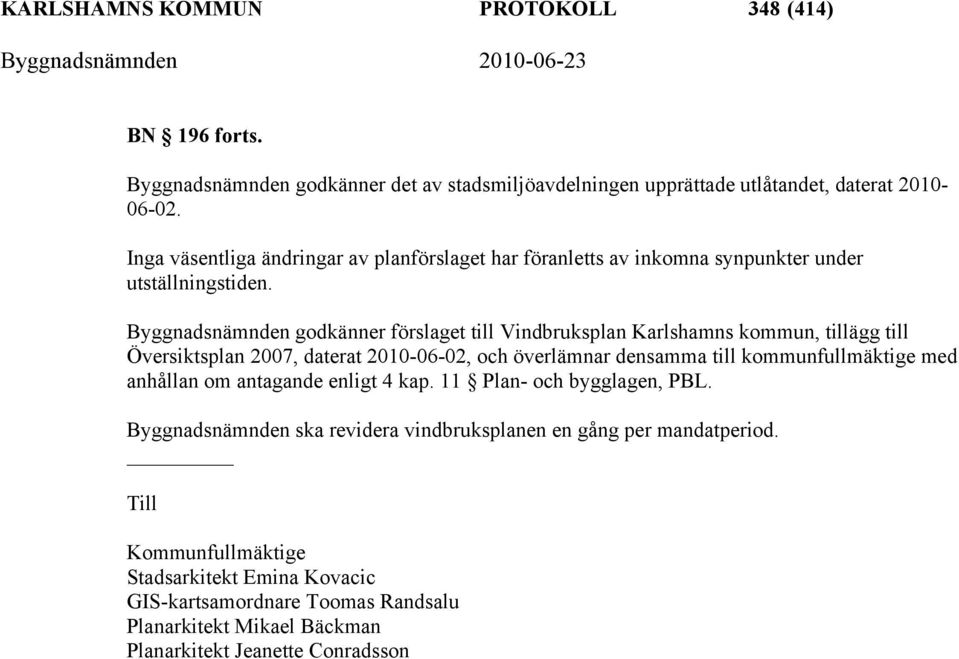 Byggnadsnämnden godkänner förslaget till Vindbruksplan Karlshamns kommun, tillägg till Översiktsplan 2007, daterat 2010-06-02, och överlämnar densamma till kommunfullmäktige med