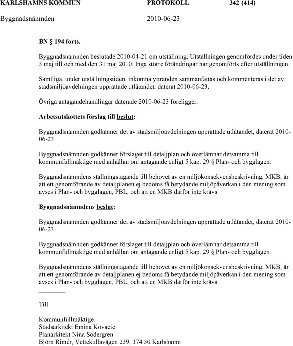 Samtliga, under utställningstiden, inkomna yttranden sammanfattas och kommenteras i det av stadsmiljöavdelningen upprättade utlåtandet, daterat 2010-06-23.