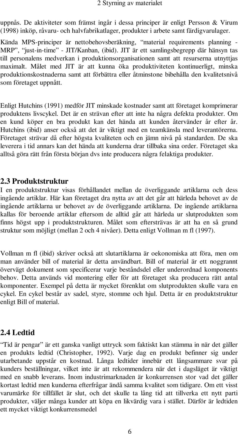 JIT är ett samlingsbegrepp där hänsyn tas till personalens medverkan i produktionsorganisationen samt att resurserna utnyttjas maximalt.