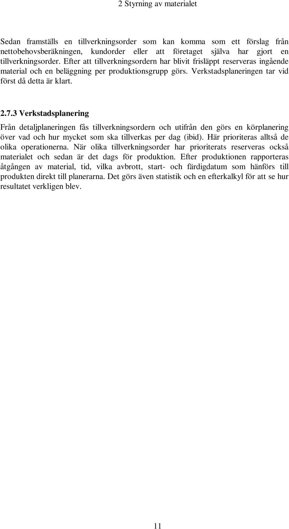 3 Verkstadsplanering Från detaljplaneringen fås tillverkningsordern och utifrån den görs en körplanering över vad och hur mycket som ska tillverkas per dag (ibid).