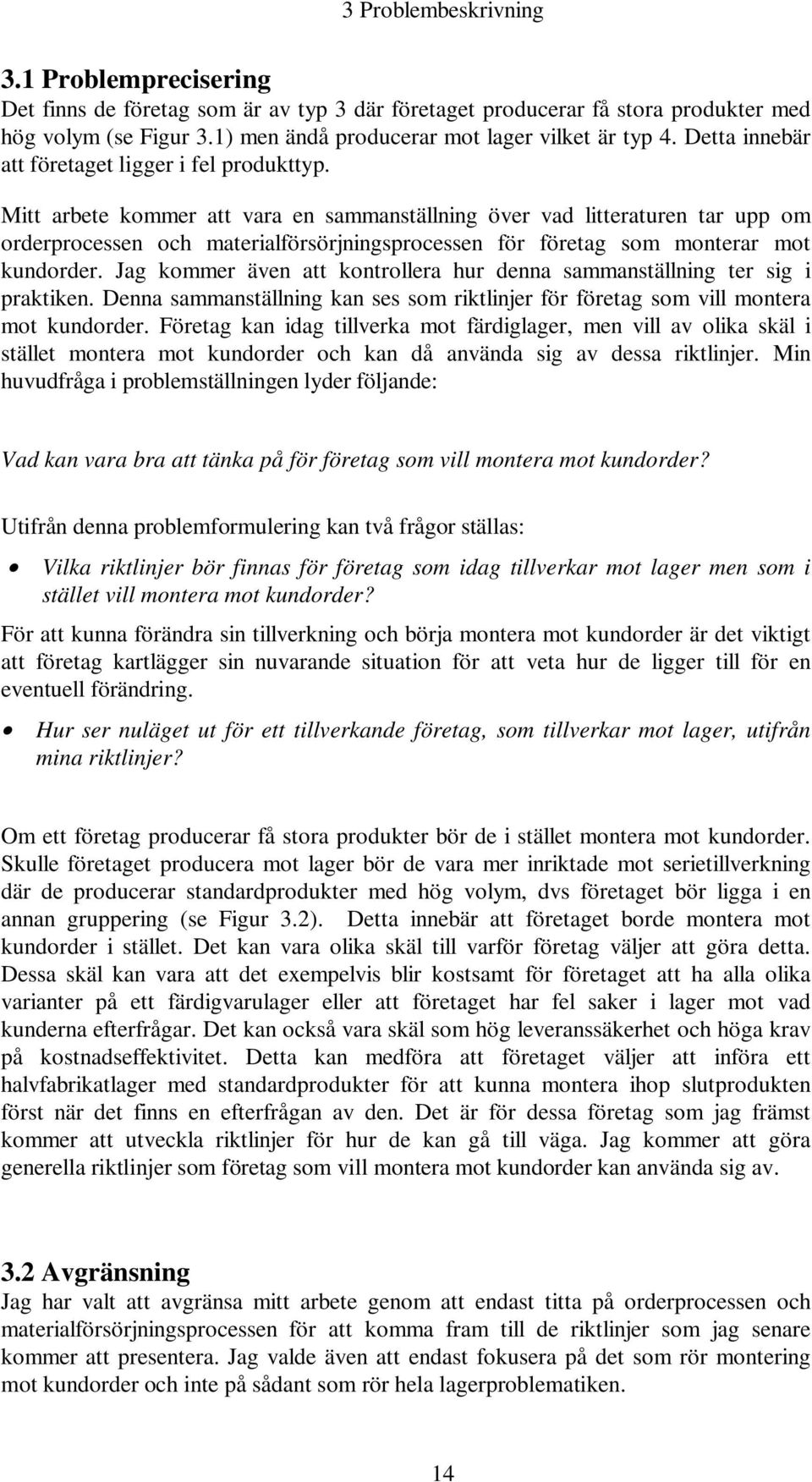 Mitt arbete kommer att vara en sammanställning över vad litteraturen tar upp om orderprocessen och materialförsörjningsprocessen för företag som monterar mot kundorder.