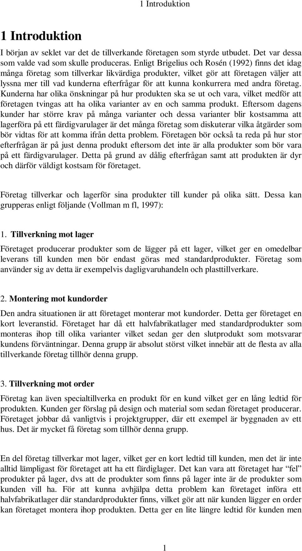 konkurrera med andra företag. Kunderna har olika önskningar på hur produkten ska se ut och vara, vilket medför att företagen tvingas att ha olika varianter av en och samma produkt.