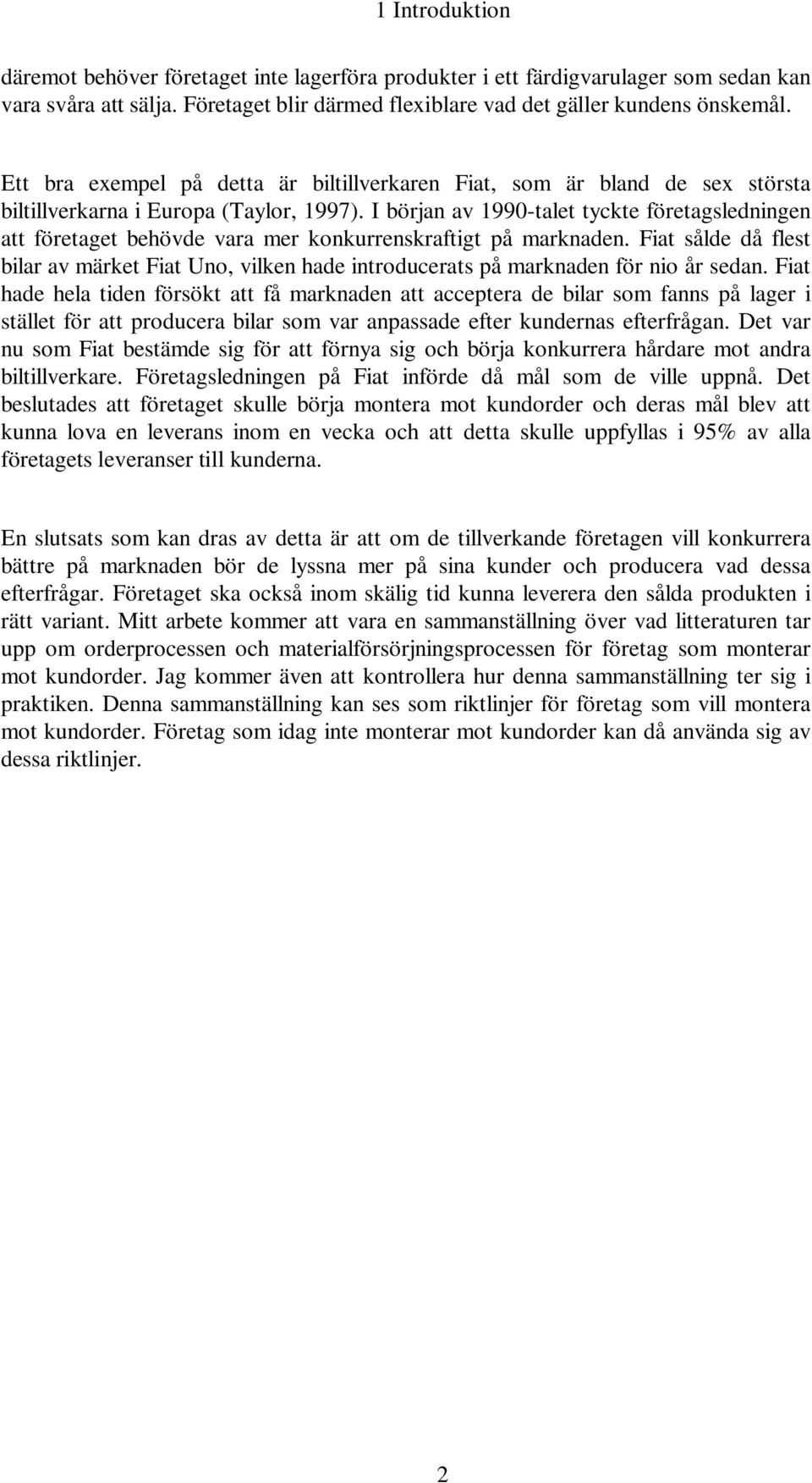 I början av 1990-talet tyckte företagsledningen att företaget behövde vara mer konkurrenskraftigt på marknaden.