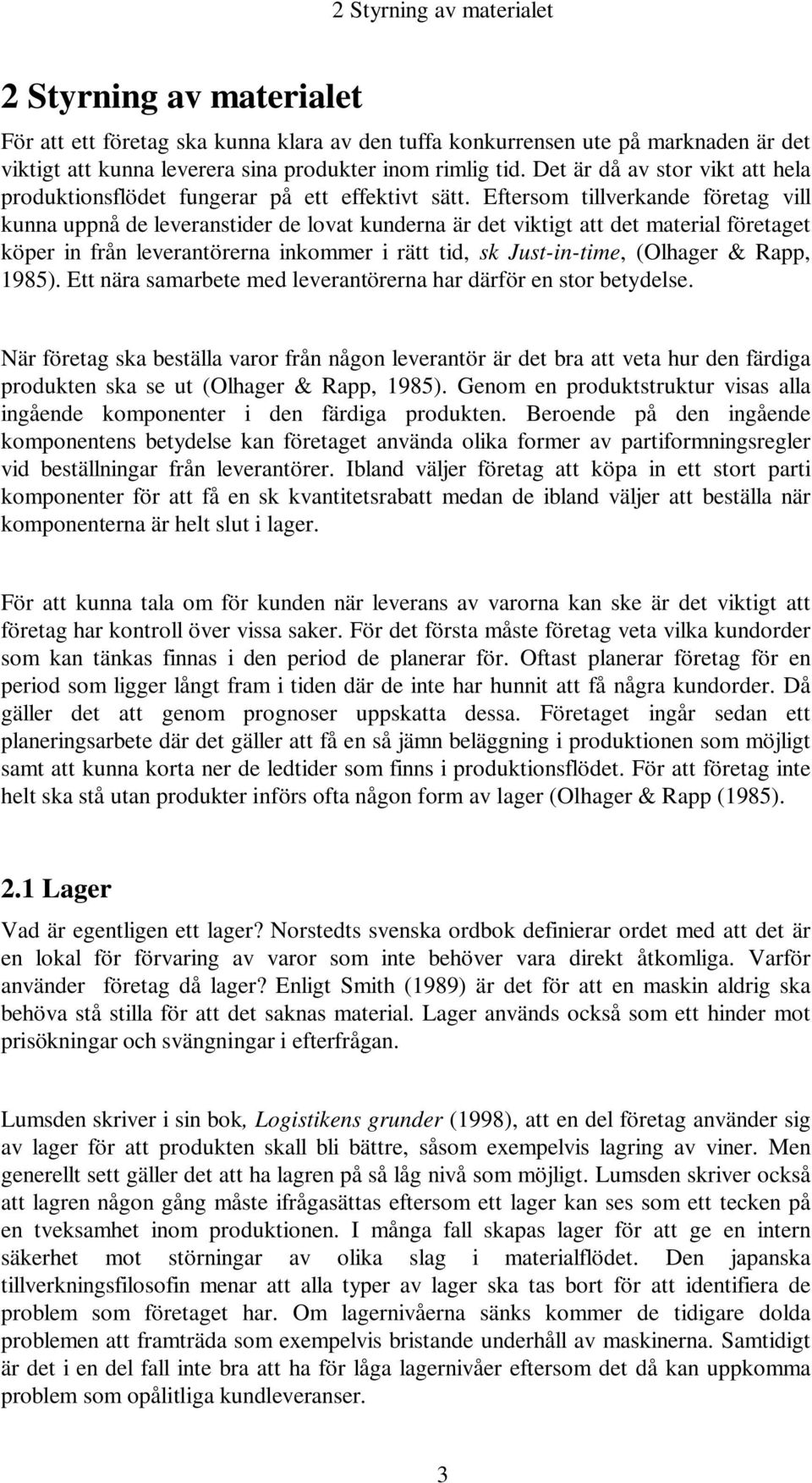 Eftersom tillverkande företag vill kunna uppnå de leveranstider de lovat kunderna är det viktigt att det material företaget köper in från leverantörerna inkommer i rätt tid, sk Just-in-time, (Olhager