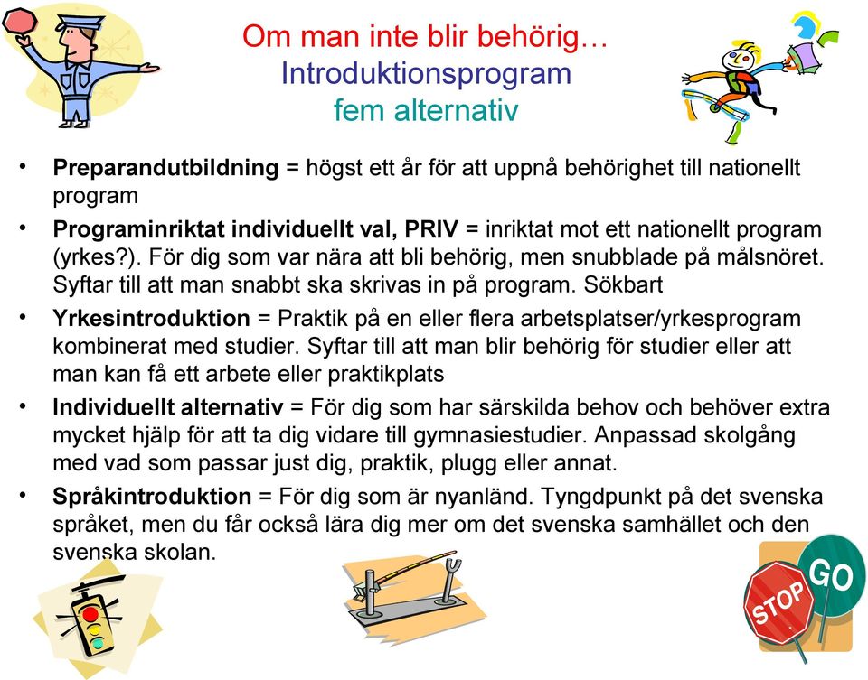 Sökbart Yrkesintroduktion = Praktik på en eller flera arbetsplatser/yrkesprogram kombinerat med studier.