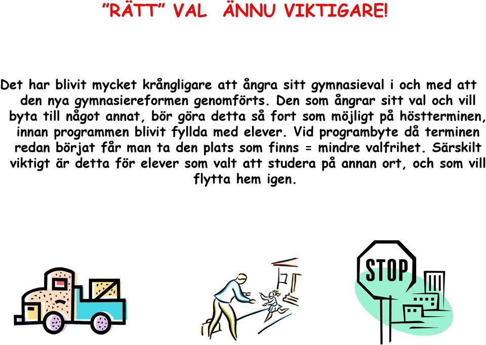 Den som ångrar sitt val och vill byta till något annat, bör göra detta så fort som möjligt på höstterminen, innan