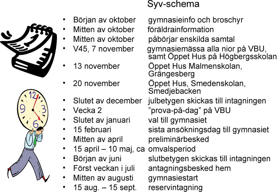 till intagningen Vecka 2 prova-på-dag på VBU Slutet av januari val till gymnasiet 15 februari sista ansökningsdag till gymnasiet Mitten av april preliminärbesked 15 april 10