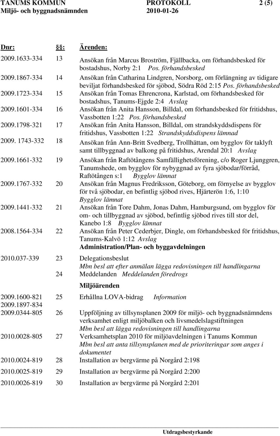 1723-334 15 Ansökan från Tomas Ehrencrona, Karlstad, om förhandsbesked för bostadshus, Tanums-Ejgde 2:4 Avslag 2009.