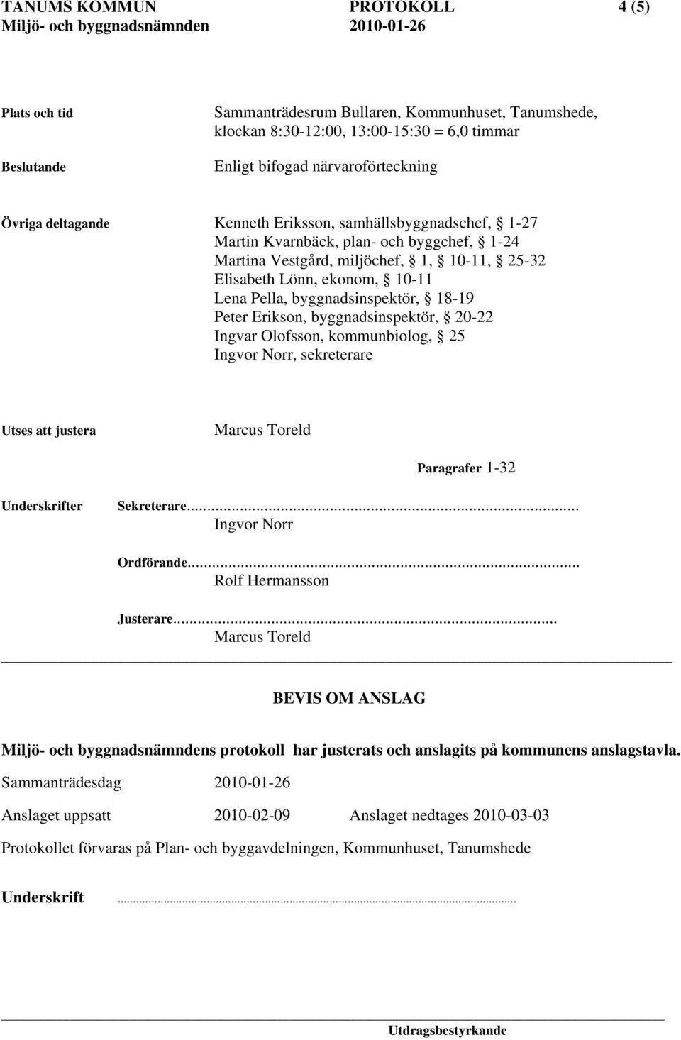 byggnadsinspektör, 18-19 Peter Erikson, byggnadsinspektör, 20-22 Ingvar Olofsson, kommunbiolog, 25 Ingvor Norr, sekreterare Utses att justera Marcus Toreld Paragrafer 1-32 Underskrifter Sekreterare.