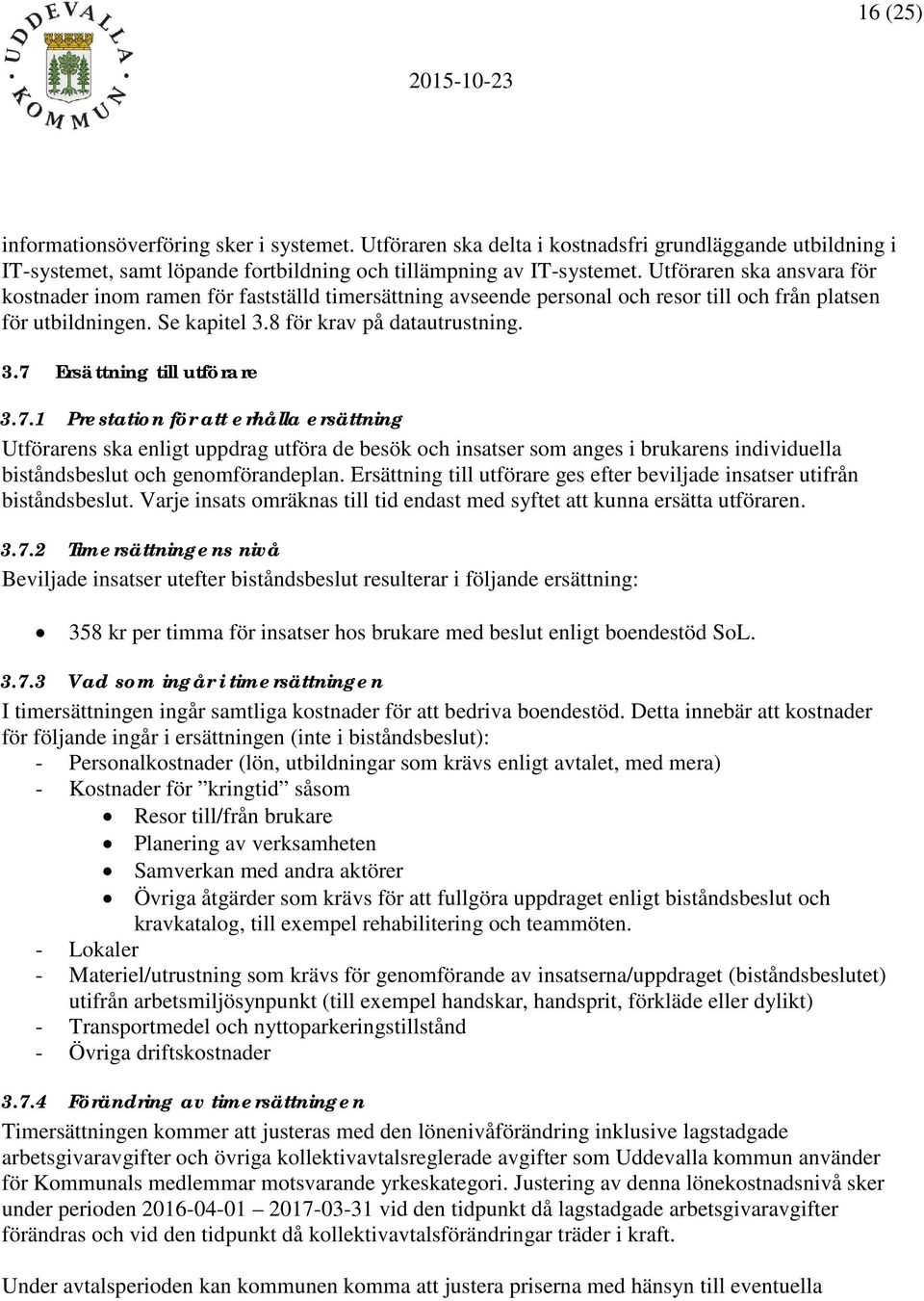 7.1 Prestation för att erhålla ersättning Utförarens ska enligt uppdrag utföra de besök och insatser som anges i brukarens individuella biståndsbeslut och genomförandeplan.