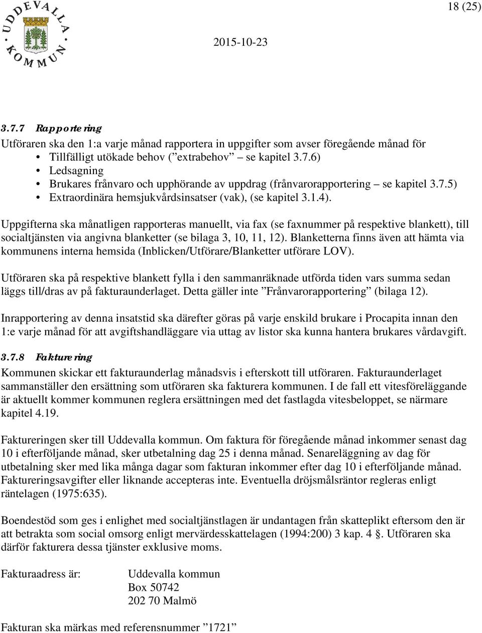 Uppgifterna ska månatligen rapporteras manuellt, via fax (se faxnummer på respektive blankett), till socialtjänsten via angivna blanketter (se bilaga 3, 10, 11, 12).