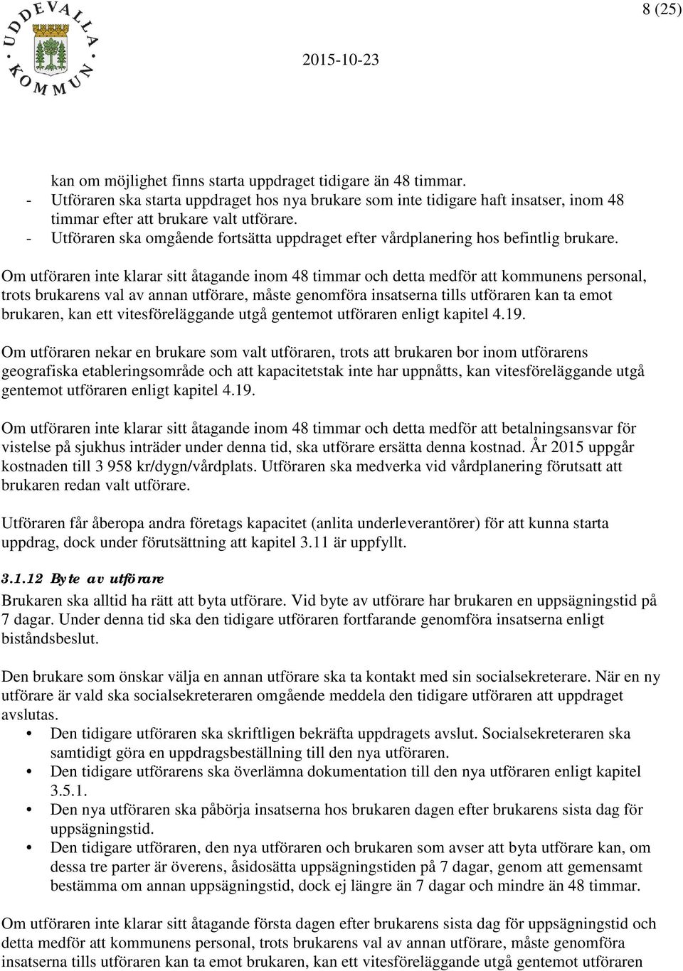 Om utföraren inte klarar sitt åtagande inom 48 timmar och detta medför att kommunens personal, trots brukarens val av annan utförare, måste genomföra insatserna tills utföraren kan ta emot brukaren,