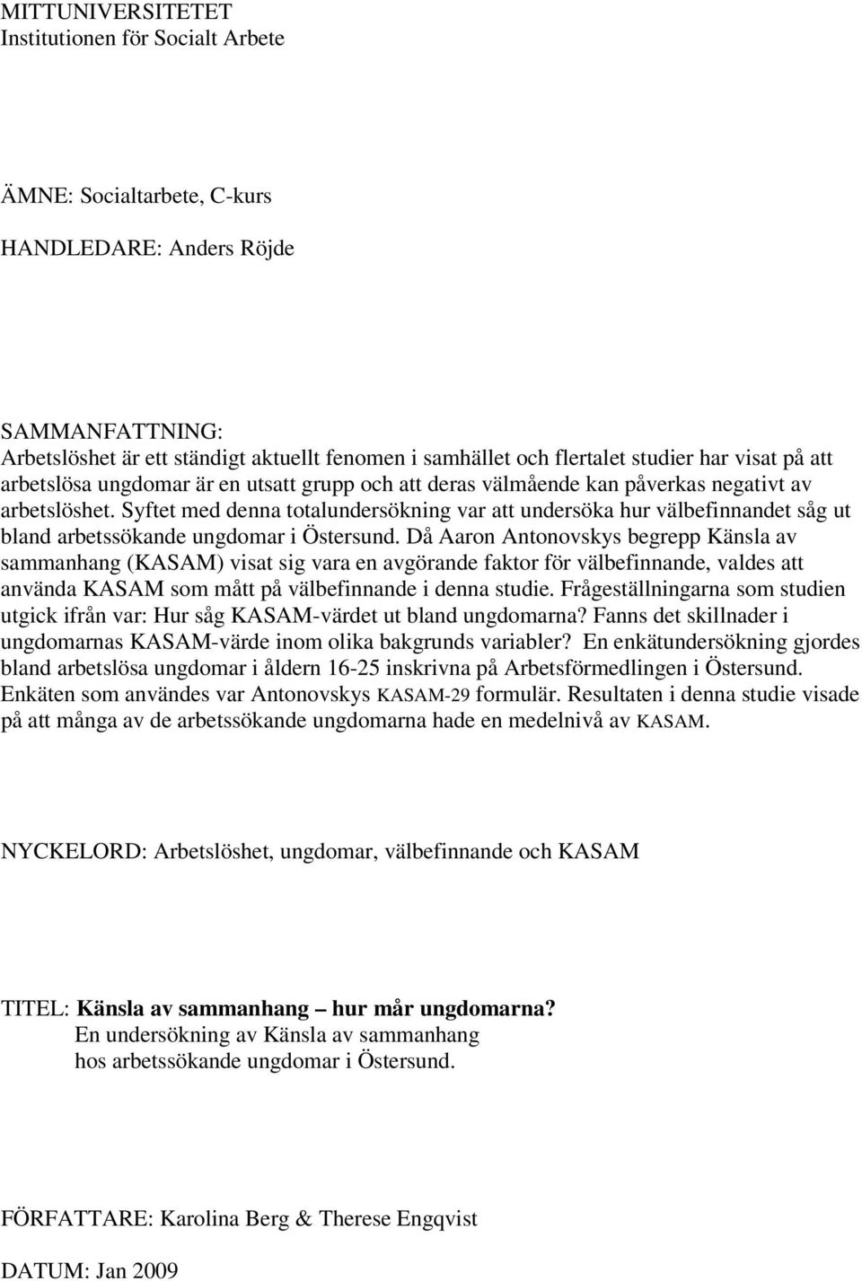 Syftet med denna totalundersökning var att undersöka hur välbefinnandet såg ut bland arbetssökande ungdomar i Östersund.