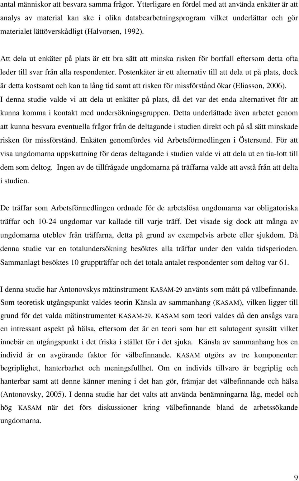 Att dela ut enkäter på plats är ett bra sätt att minska risken för bortfall eftersom detta ofta leder till svar från alla respondenter.