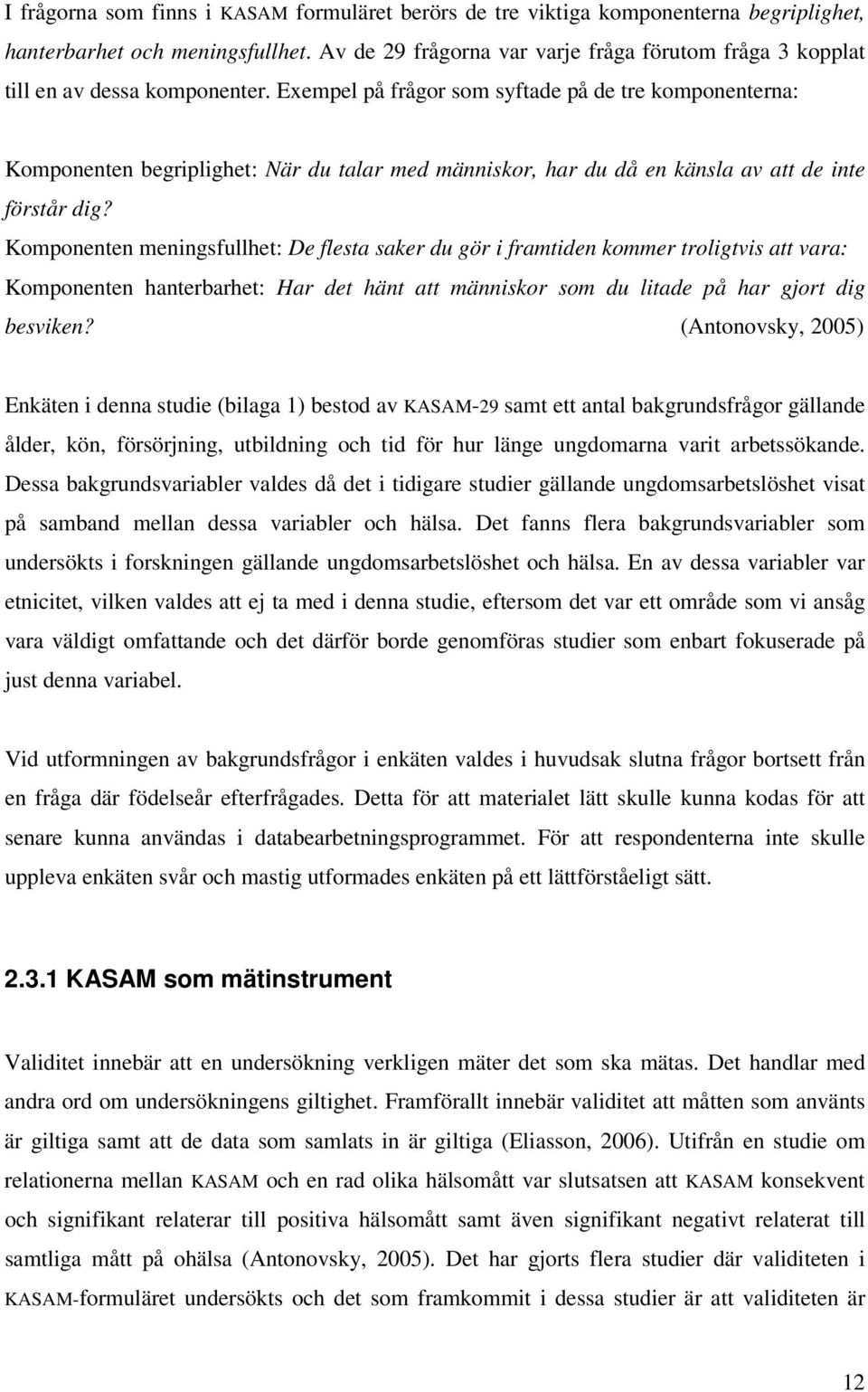 Exempel på frågor som syftade på de tre komponenterna: Komponenten begriplighet: När du talar med människor, har du då en känsla av att de inte förstår dig?