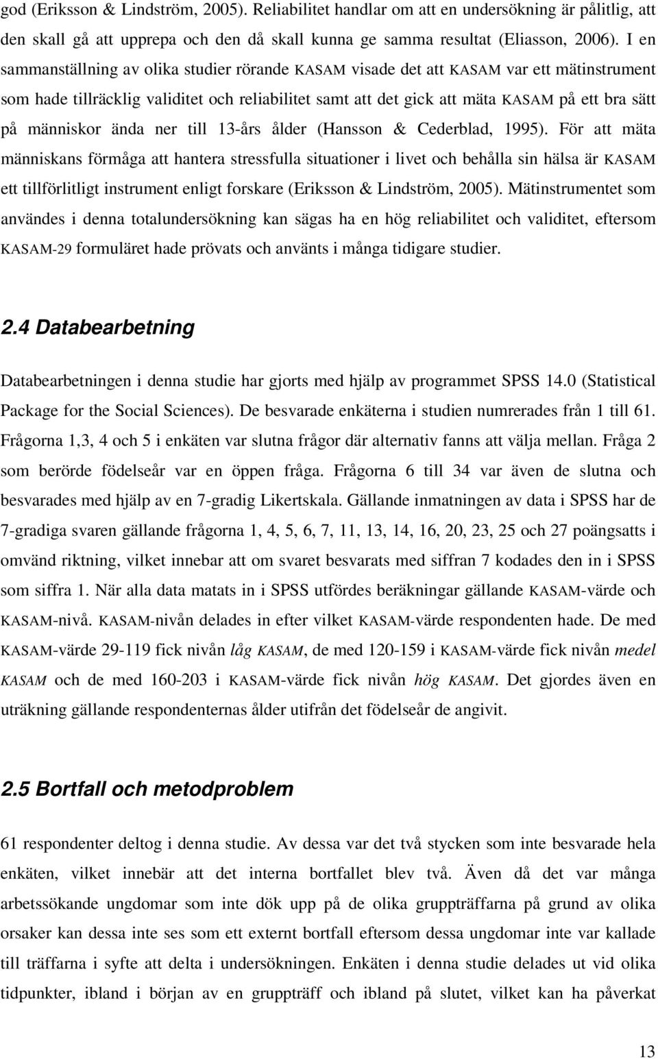 människor ända ner till 13-års ålder (Hansson & Cederblad, 1995).