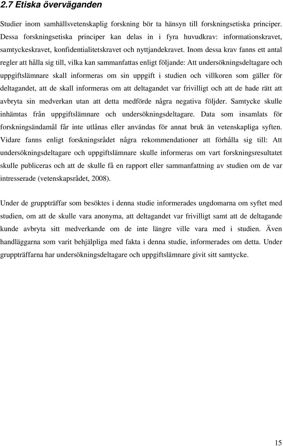 Inom dessa krav fanns ett antal regler att hålla sig till, vilka kan sammanfattas enligt följande: Att undersökningsdeltagare och uppgiftslämnare skall informeras om sin uppgift i studien och